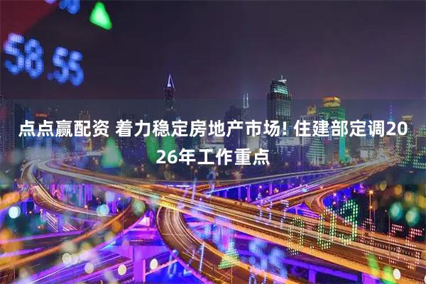 点点赢配资 着力稳定房地产市场! 住建部定调2026年工作重点